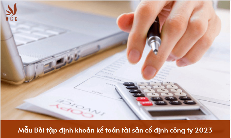Mẫu Bài tập định khoản kế toán tài sản cố định công ty 2023
