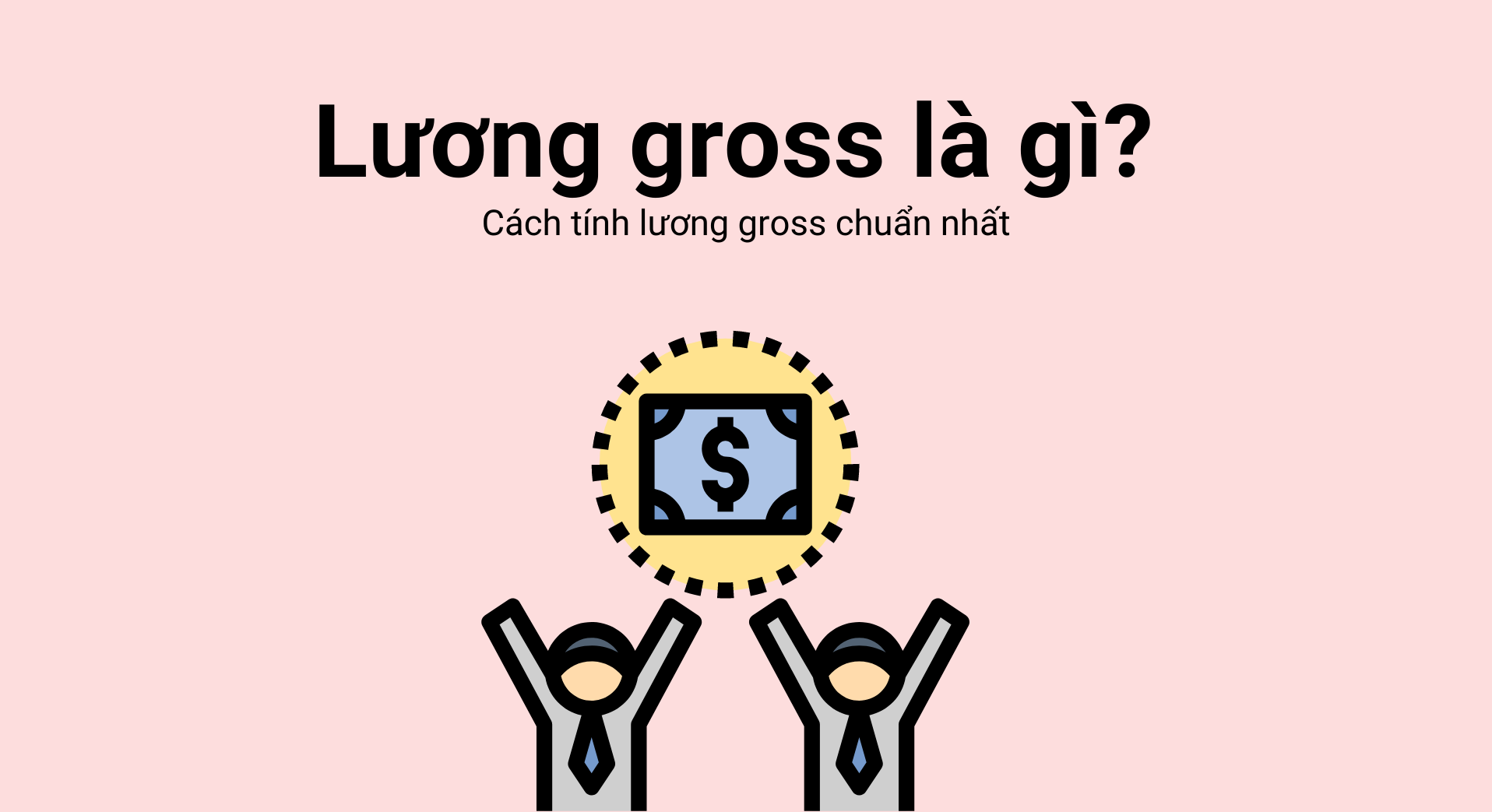 Lương gross là gì? Cách tính và những lưu ý khi nhận lương gross?