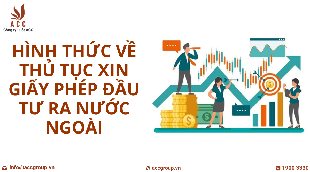 cac-hinh-thuc-ve-thu-tuc-xin-giay-phep-dau-tu-ra-nuoc-ngoai
