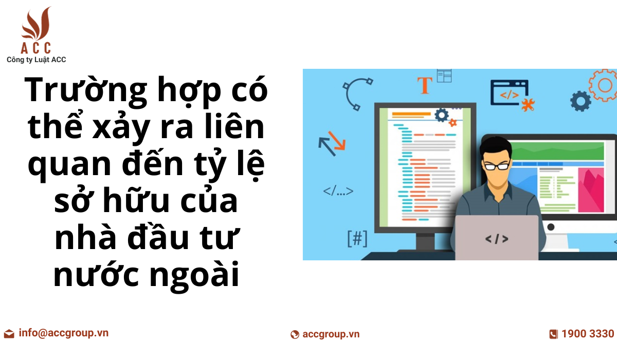 cac-truong-hop-co-the-xay-ra-lien-quan-den-ty-le-so-huu-cua-nha-dau-tu-nuoc-ngoai