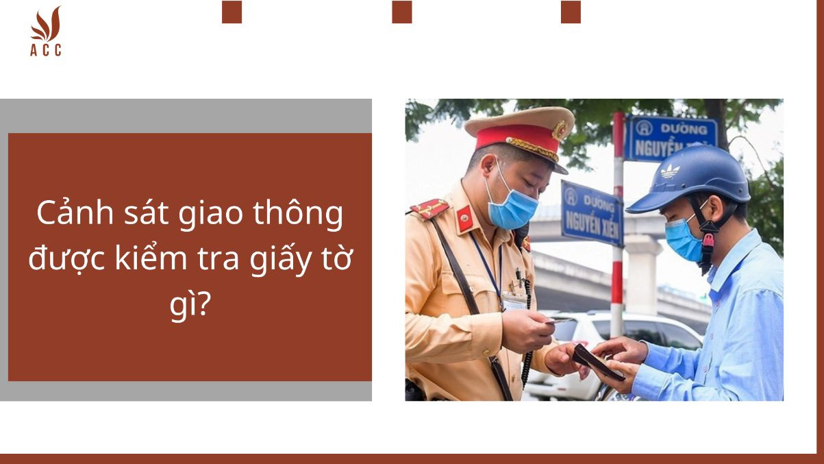 Cảnh sát giao thông được kiểm tra giấy tờ gì?