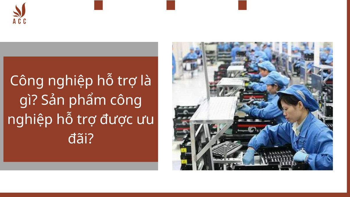 Công nghiệp hỗ trợ là gì? Sản phẩm công nghiệp hỗ trợ được ưu đãi?