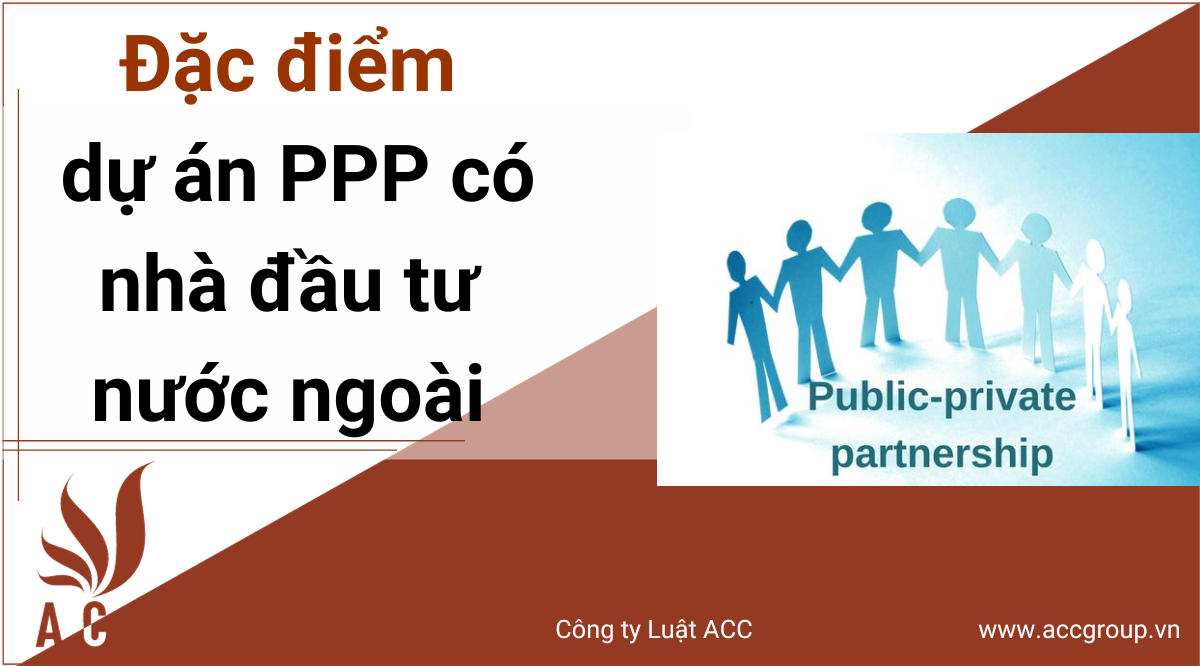 dac-diem-cua-du-an-ppp-co-nha-dau-tu-nuoc-ngoai