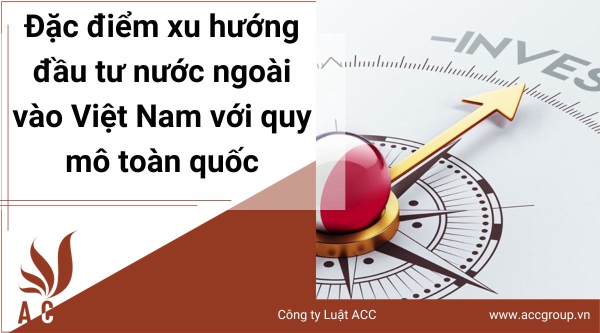 dac-diem-xu-huong-dau-tu-nuoc-ngoai-vao-viet-nam-voi-quy-mo-toan-quoc