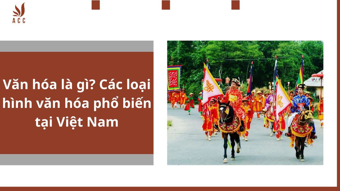 Văn hóa là gì? Các loại hình văn hóa phổ biến tại Việt Nam