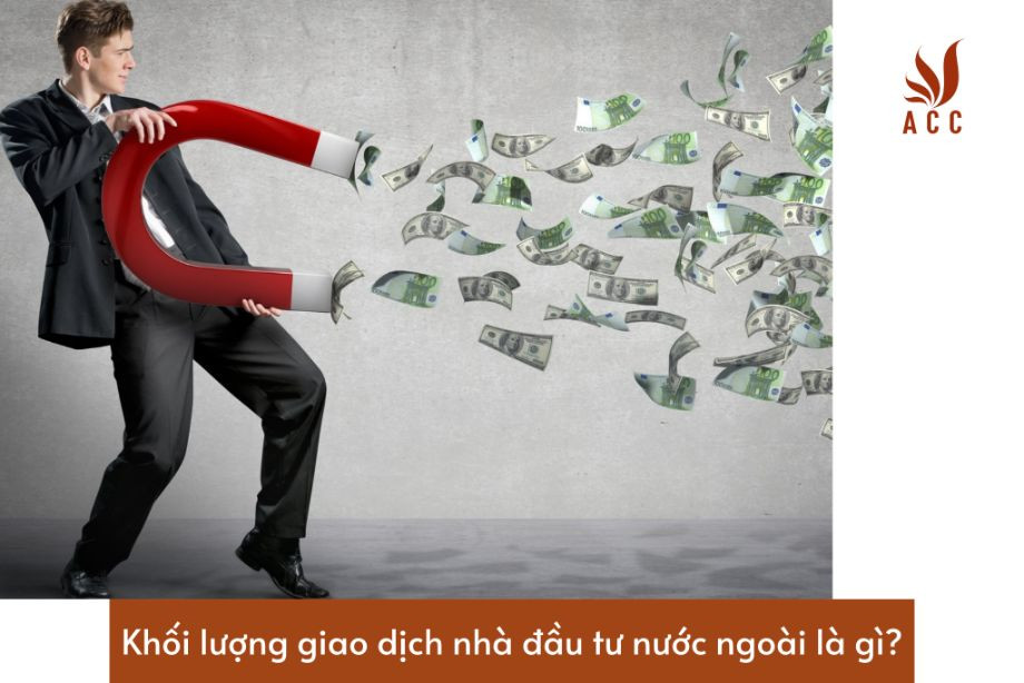 khoi-luong-giao-dich-nha-dau-tu-nuoc-ngoai-la-gi