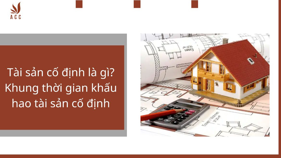 Tài sản cố định là gì? Khung thời gian khấu hao tài sản cố định