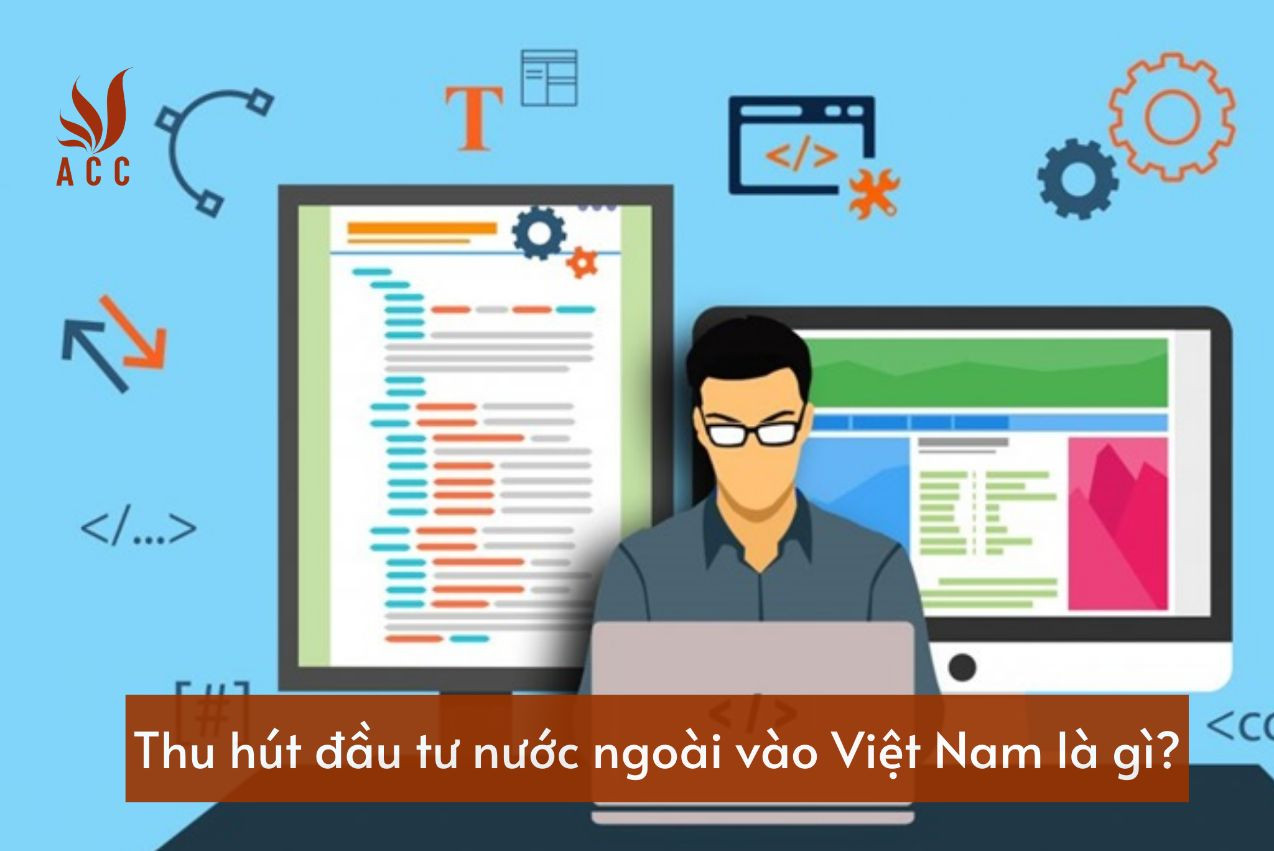 thu-hut-dau-tu-nuoc-ngoai-vao-viet-nam-la-gi