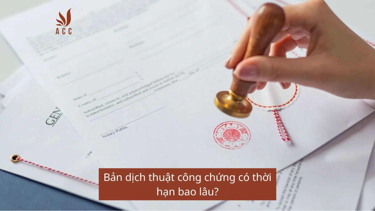 Bản dịch thuật công chứng có thời hạn bao lâu?