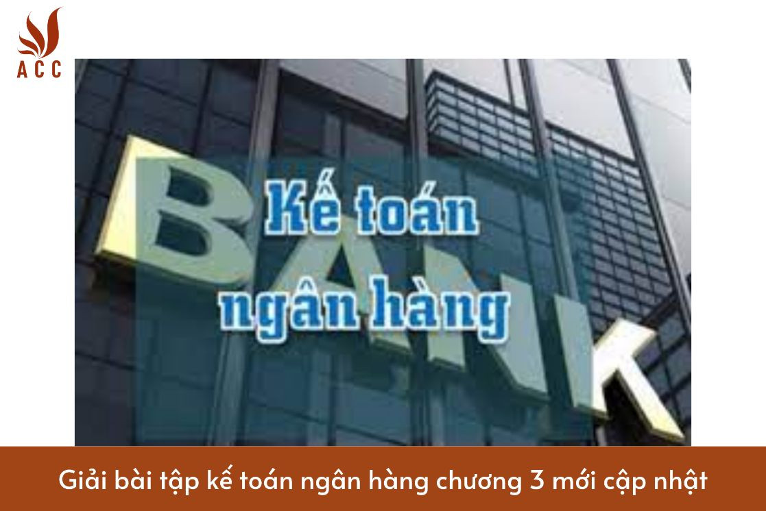 Giải bài tập kế toán ngân hàng chương 3 mới cập nhật