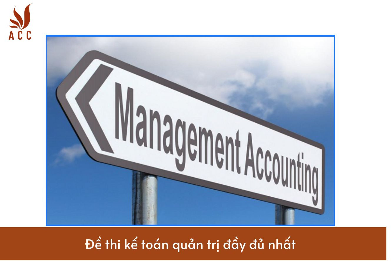 Đề thi kế toán quản trị đầy đủ nhất