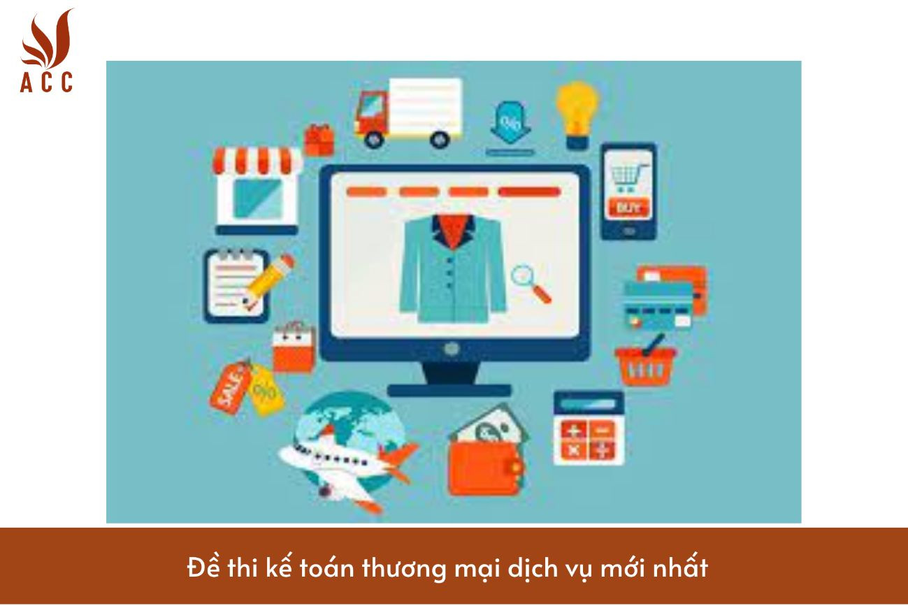 Đề thi kế toán thương mại dịch vụ mới nhất