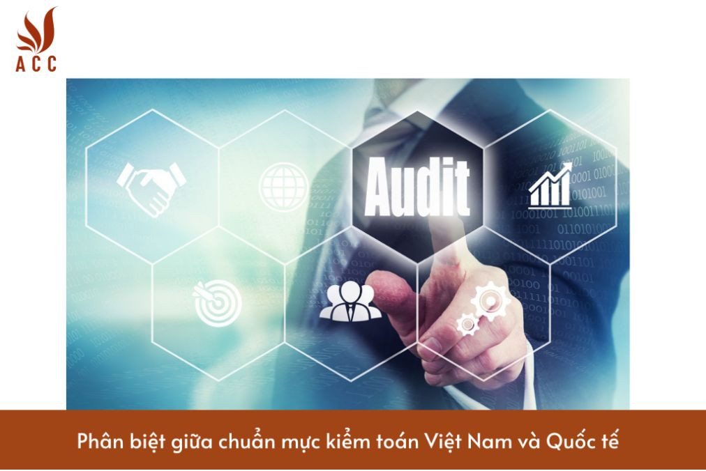 Phân biệt giữa chuẩn mực kiểm toán Việt Nam và Quốc tế