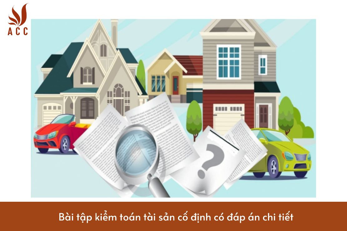 Bài tập kiểm toán tài sản cố định có đáp án chi tiết