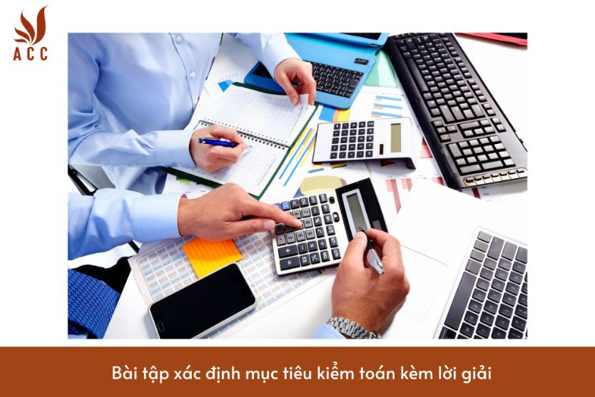 Bài tập xác định mục tiêu kiểm toán kèm lời giải