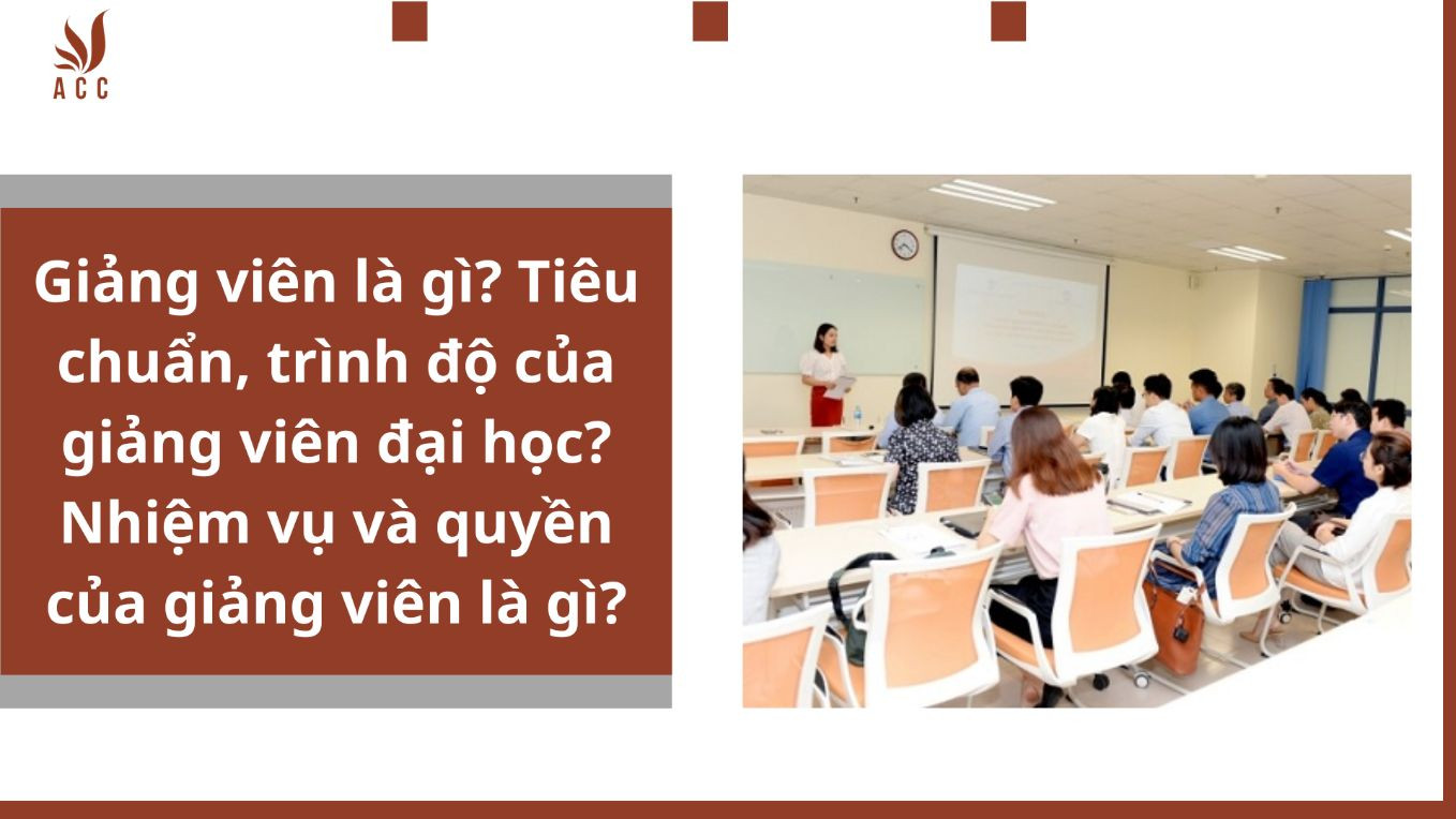 Giảng viên là gì? Tiêu chuẩn, trình độ của giảng viên đại học? Nhiệm vụ và quyền của giảng viên là gì?