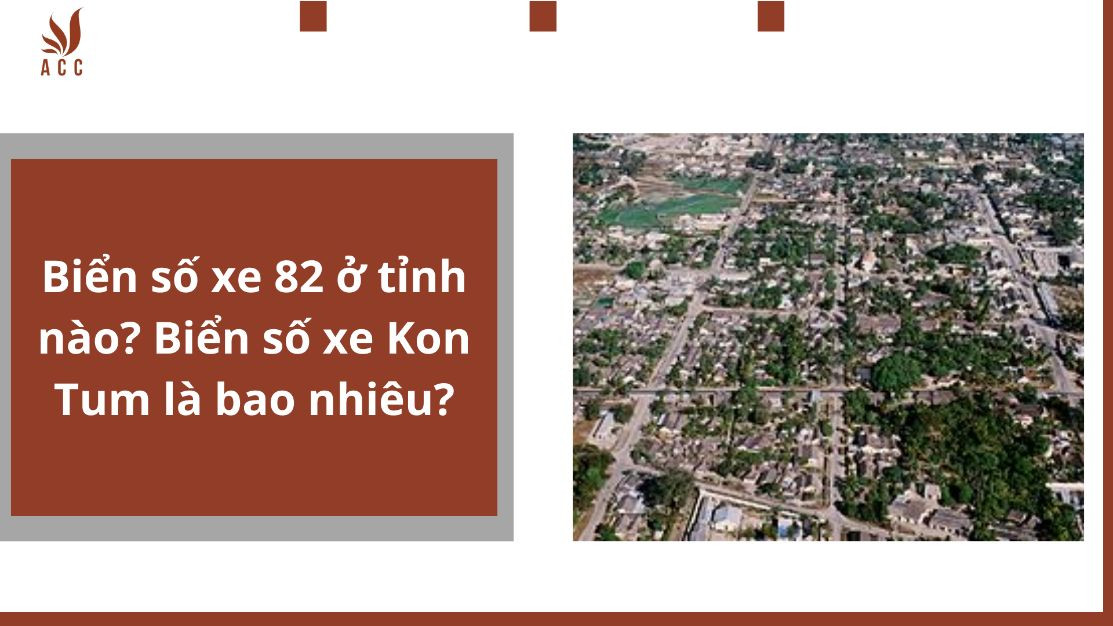 Biển số xe 82 ở tỉnh nào? Biển số xe Kon Tum là bao nhiêu?