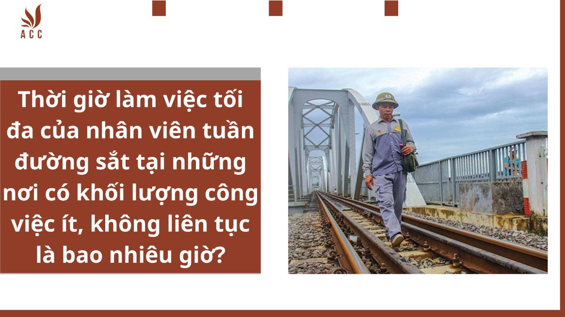 Thời giờ làm việc tối đa của nhân viên tuần đường sắt tại những nơi có khối lượng công việc ít, không liên tục là bao nhiêu giờ?