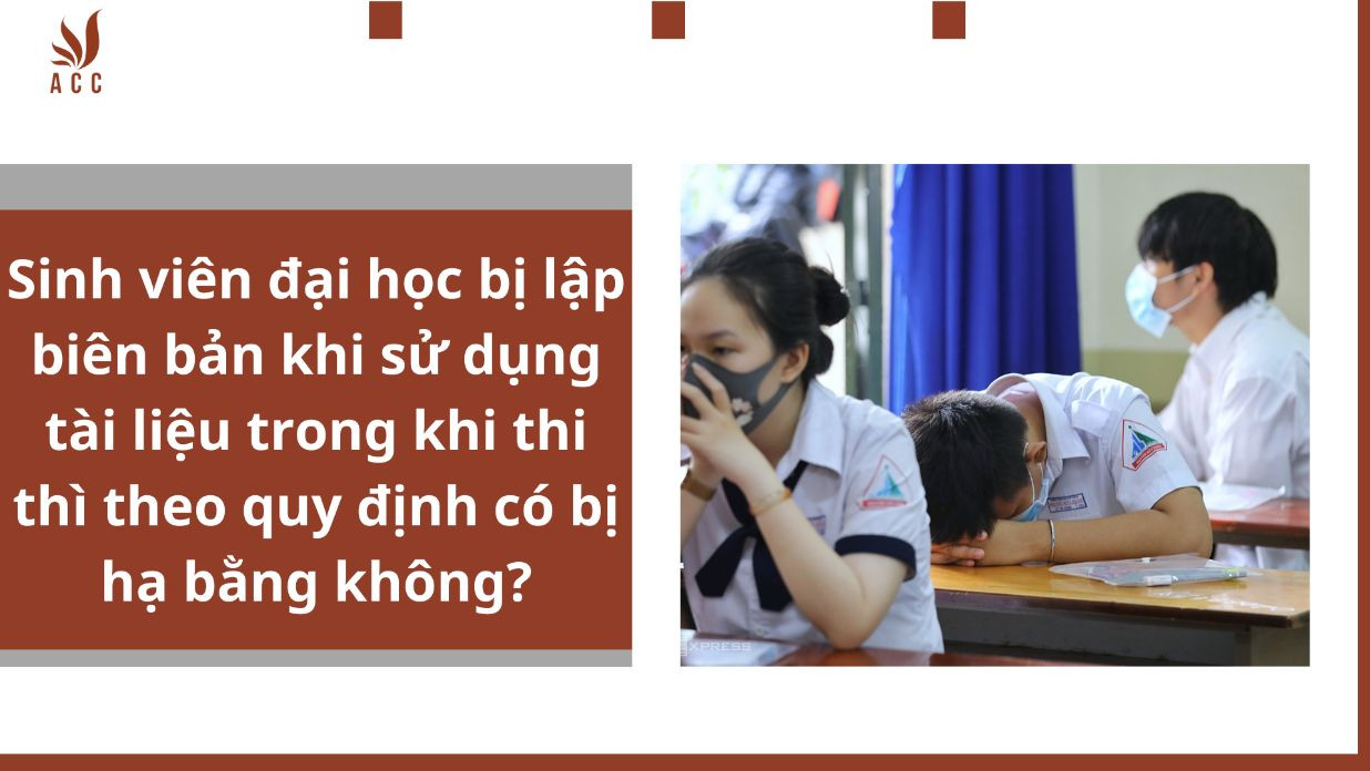 Sinh viên đại học bị lập biên bản khi sử dụng tài liệu trong khi thi thì theo quy định có bị hạ bằng không?