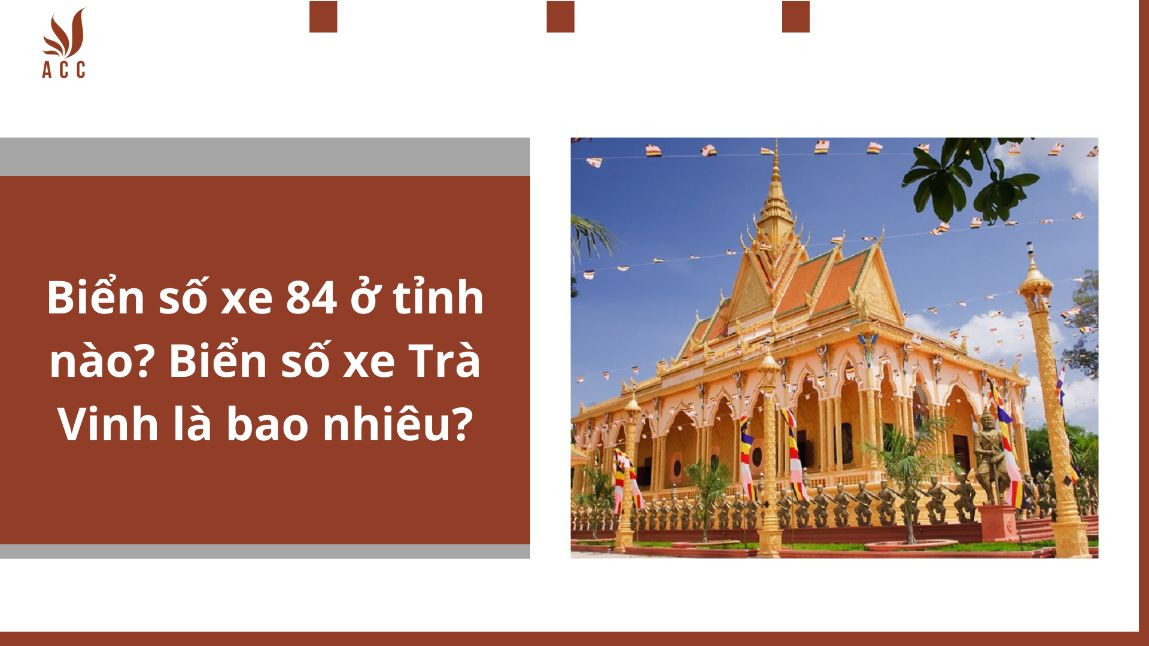 Biển số xe 84 ở tỉnh nào? Biển số xe Trà Vinh là bao nhiêu?
