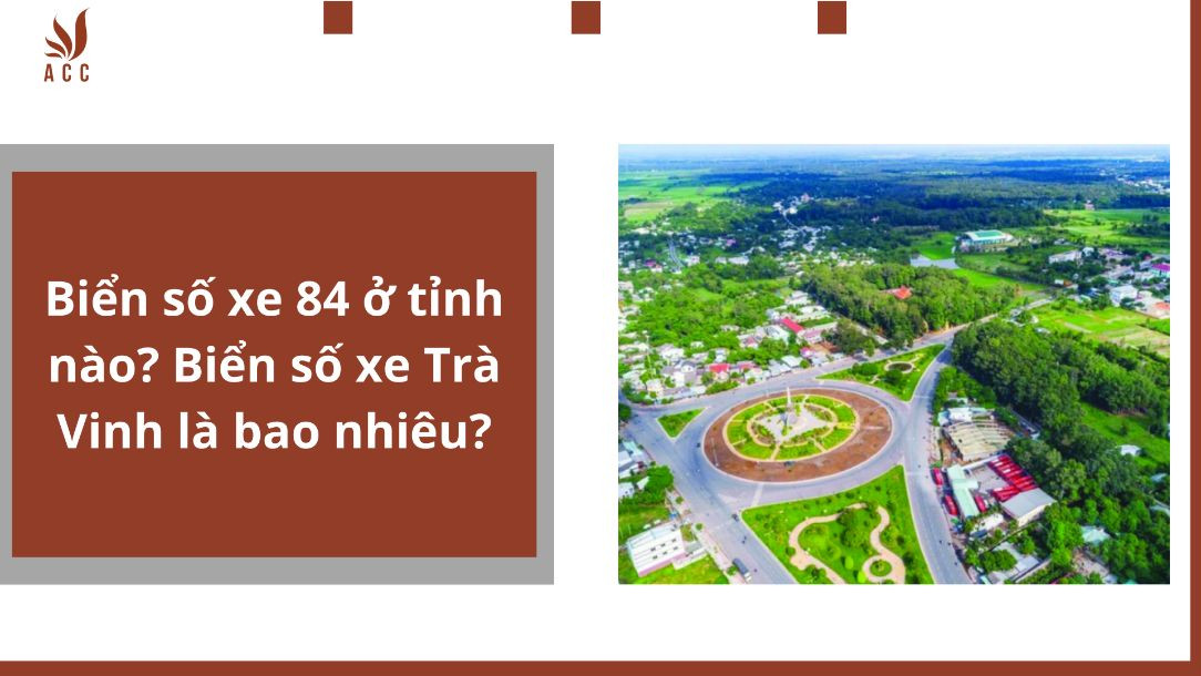 Biển số xe 84 ở tỉnh nào? Biển số xe Trà Vinh là bao nhiêu?