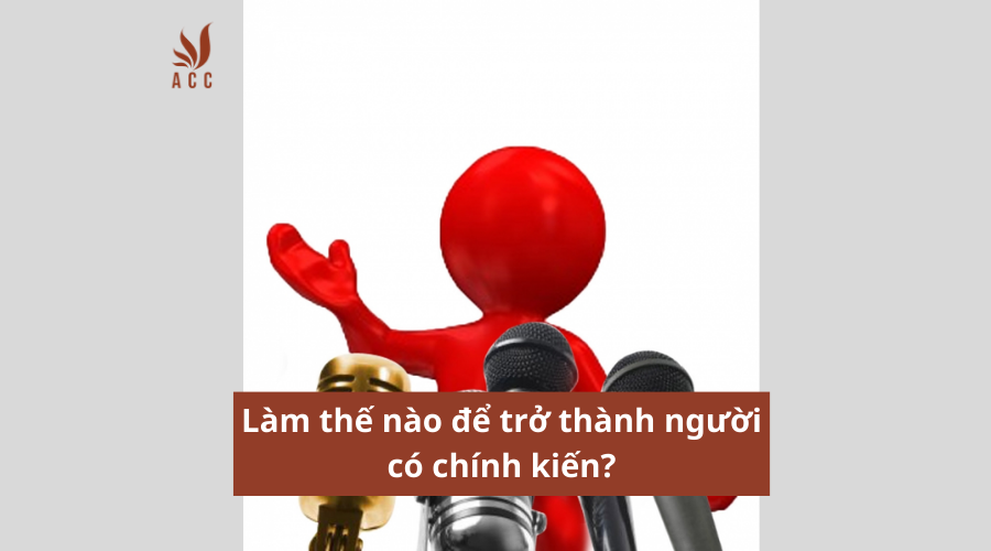 Làm thế nào để trở thành người có chính kiến?