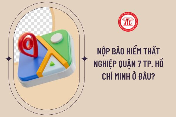 Nộp bảo hiểm thất nghiệp ở đâu quận 7 mới nhất 2023