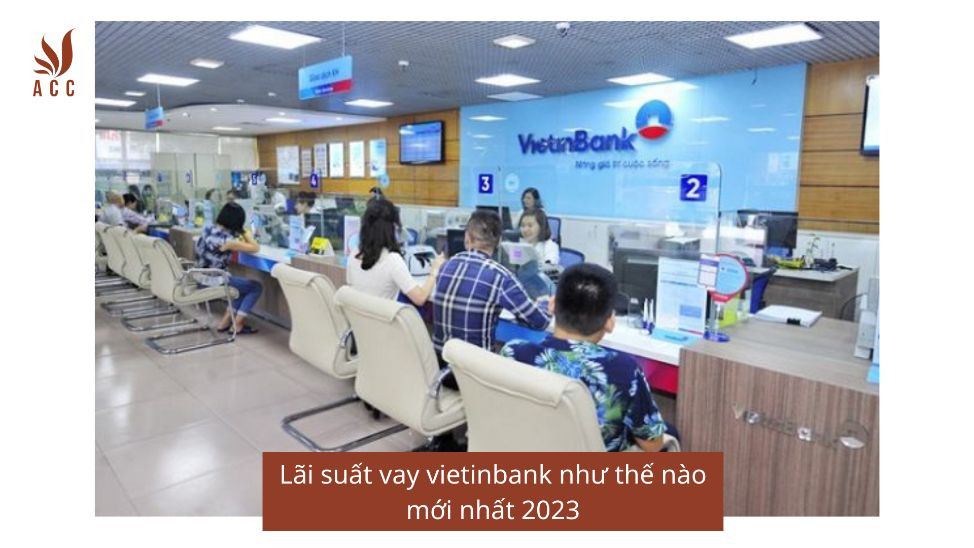 Lãi suất vay vietinbank như thế nào mới nhất 2023