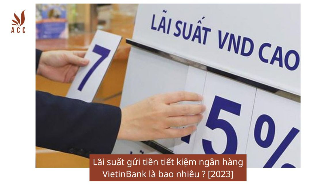 Lãi suất gửi tiền tiết kiệm ngân hàng VietinBank là bao nhiêu ? [2023]