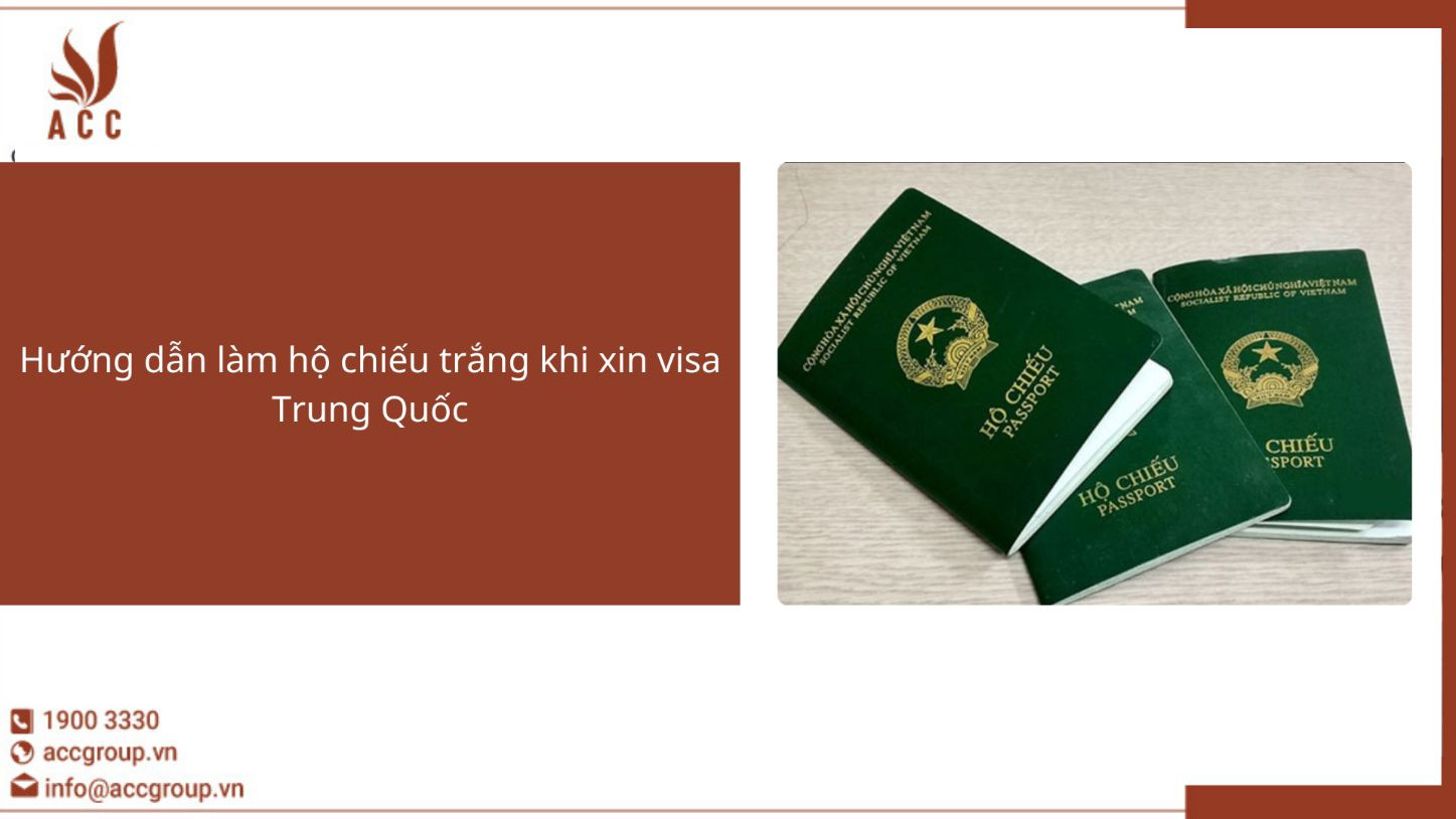 Hướng dẫn làm hộ chiếu trắng khi xin visa Trung Quốc