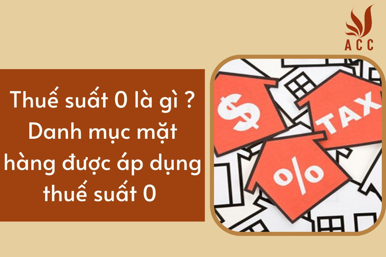 Thuế suất 0 là gì ? Danh mục mặt hàng được áp dụng thuế suất 0