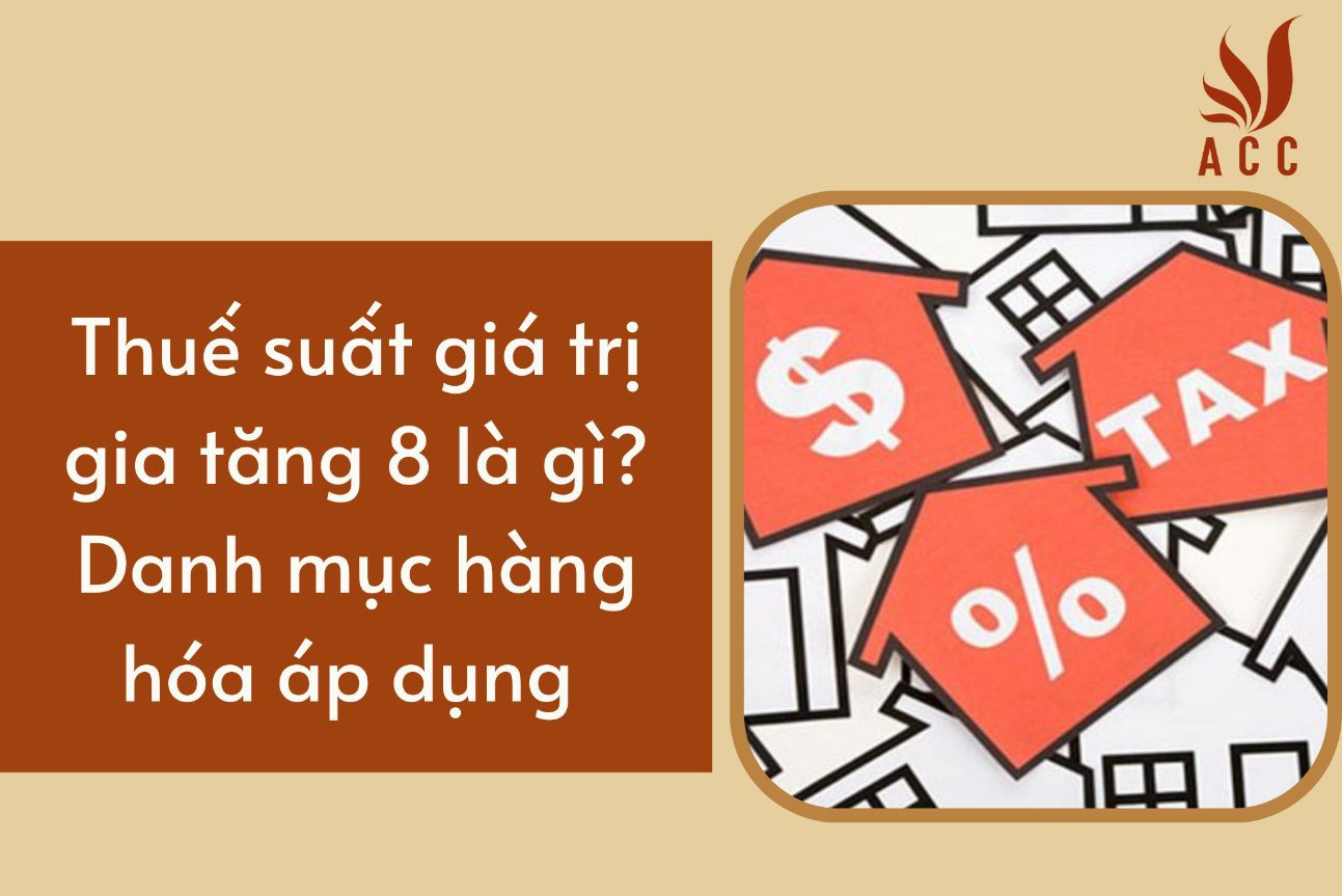 Thuế suất giá trị gia tăng 8 là gì? Danh mục hàng hóa áp dụng