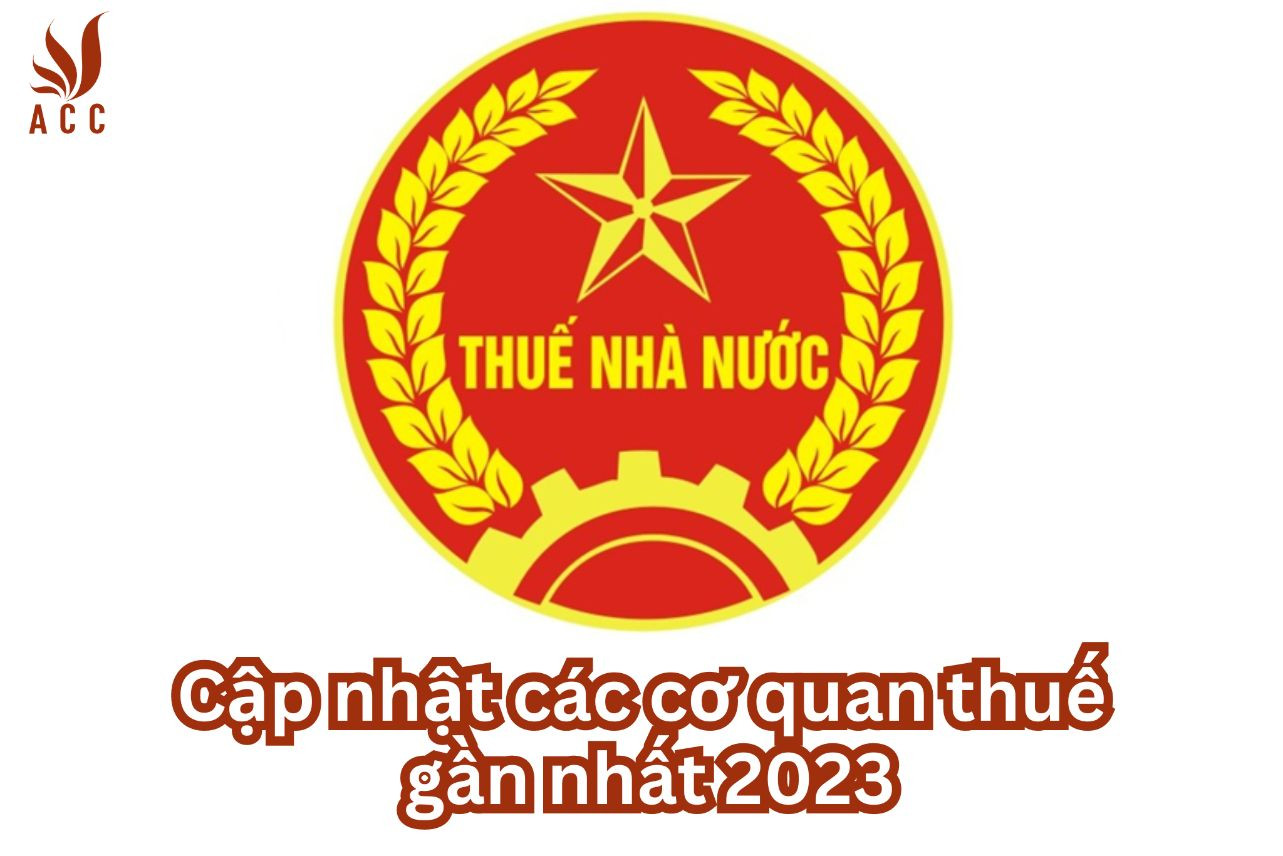 Cập nhật các cơ quan thuế gần nhất 2023