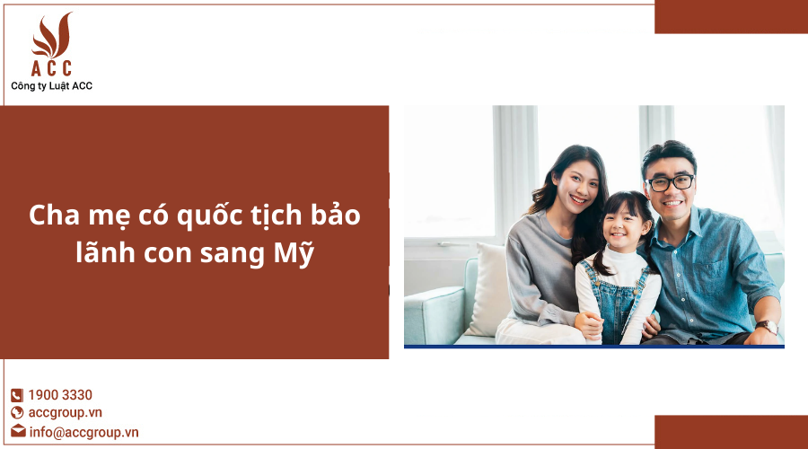 Cha mẹ có quốc tịch bảo lãnh con sang Mỹ
