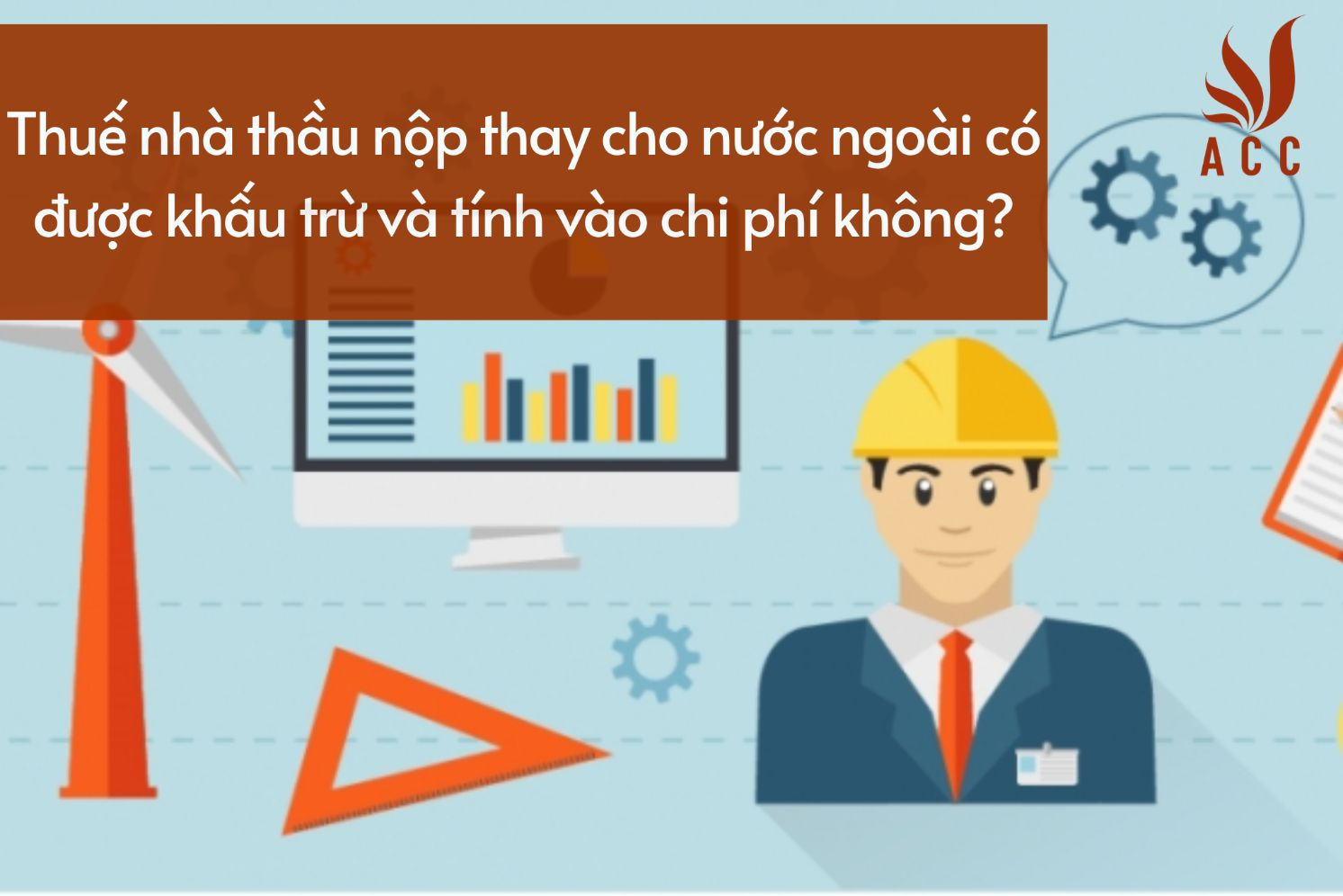 Thuế nhà thầu nộp thay cho nước ngoài có được khấu trừ và tính vào chi phí không?