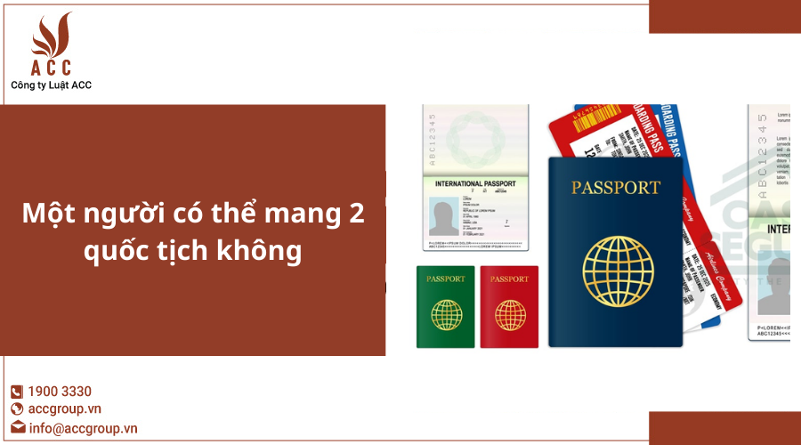 Một người có thể mang 2 quốc tịch không