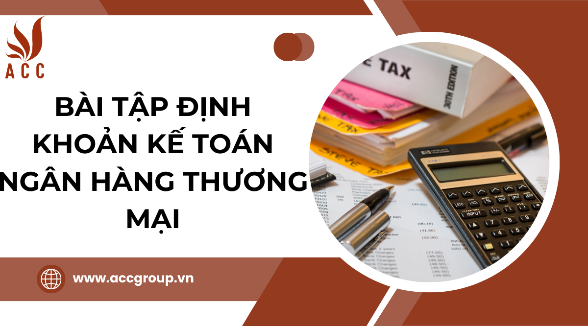 Bài tập định khoản kế toán ngân hàng thương mại