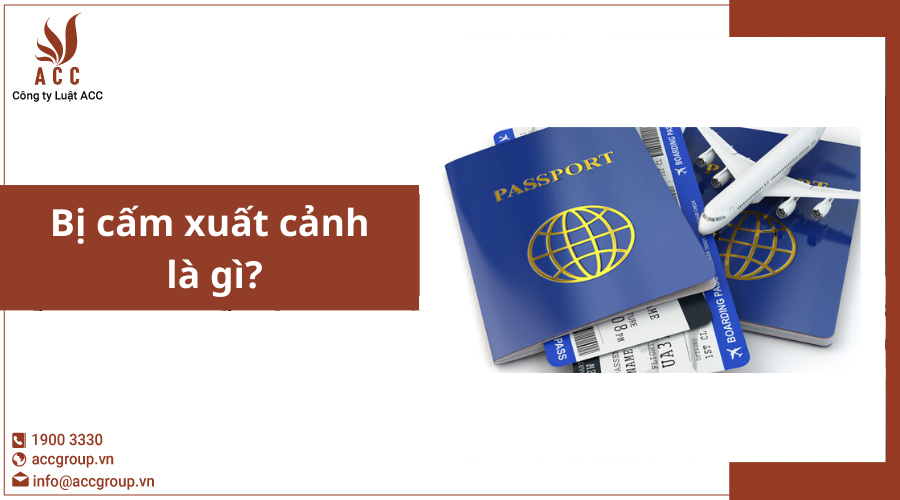 Bị cấm xuất cảnh là gì?