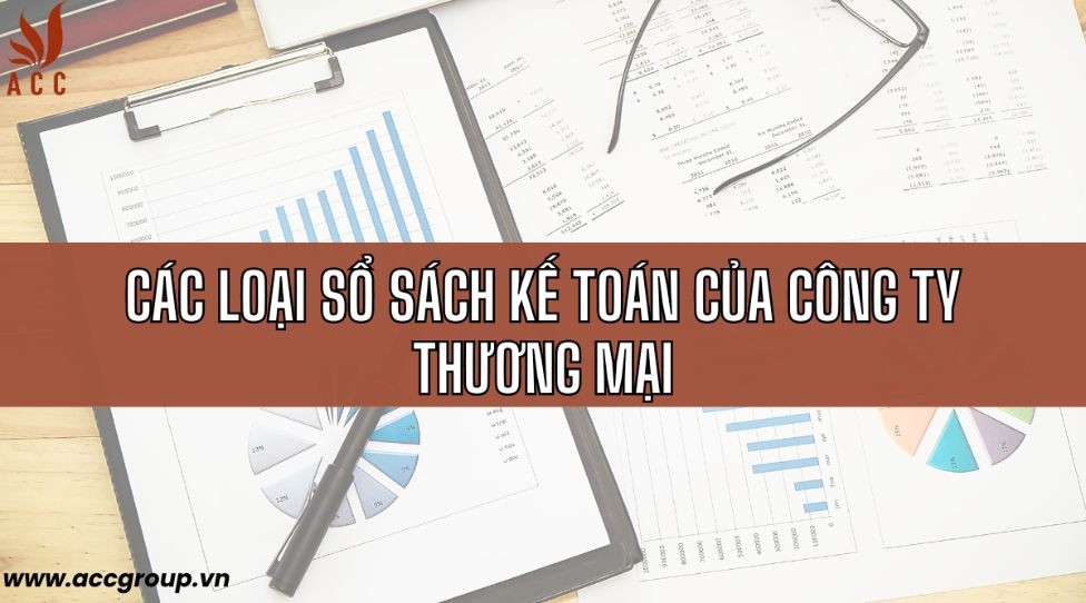 Các loại sổ sách kế toán của công ty thương mại