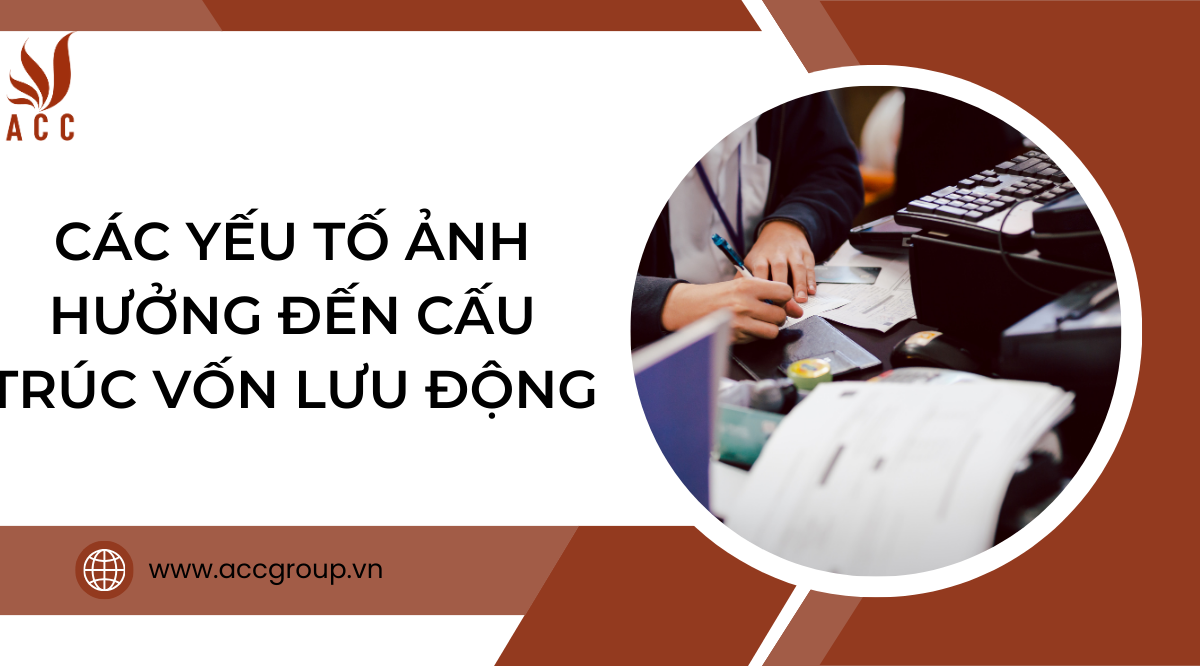 Các yếu tố ảnh hưởng đến cấu trúc vốn lưu động