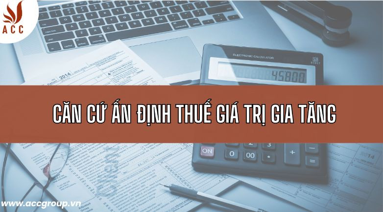 Căn cứ ấn định thuế giá trị gia tăng