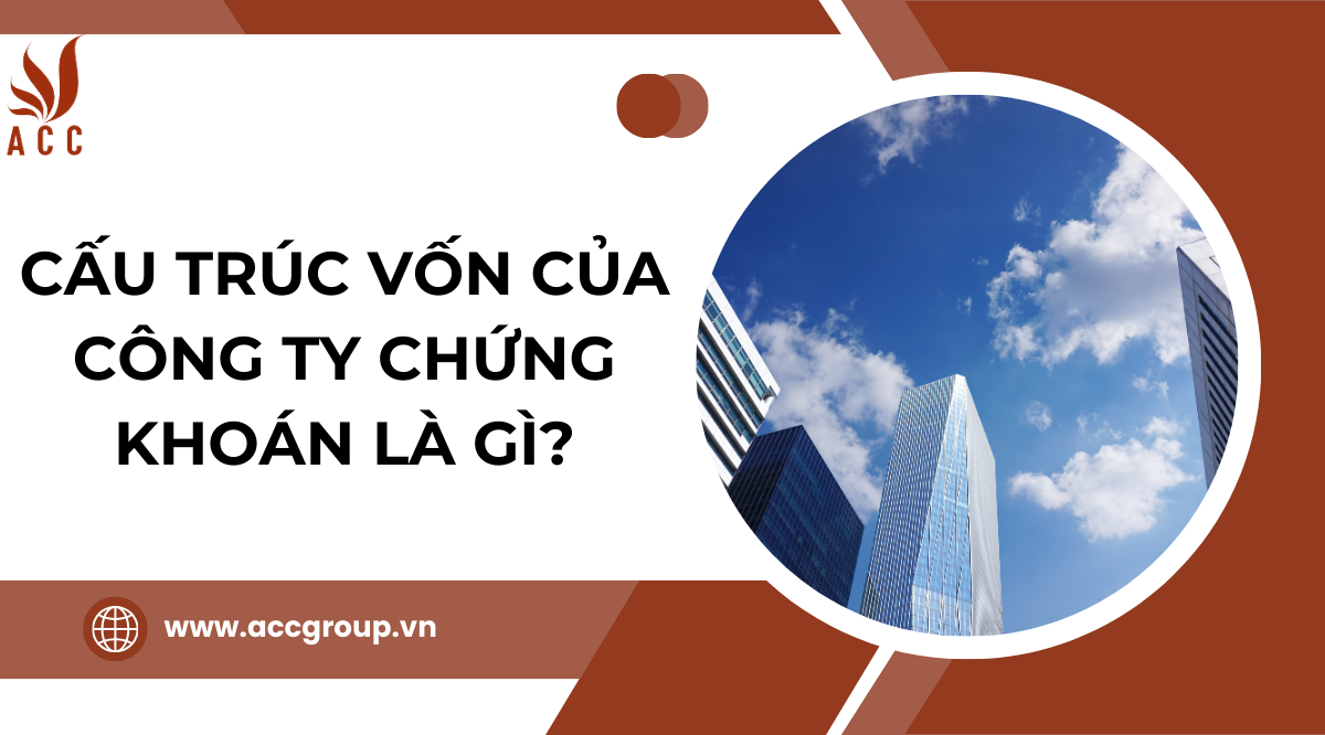 Cấu trúc vốn của công ty chứng khoán là gì?