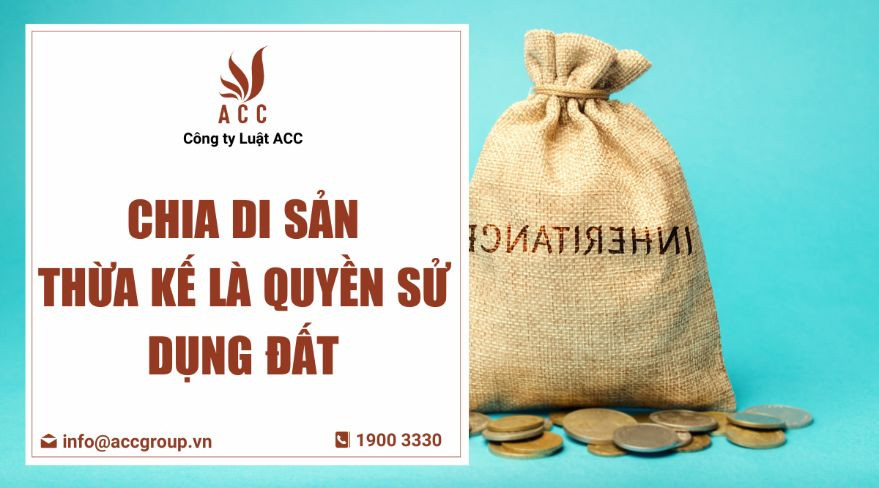 Chia di sản thừa kế là quyền sử dụng đất