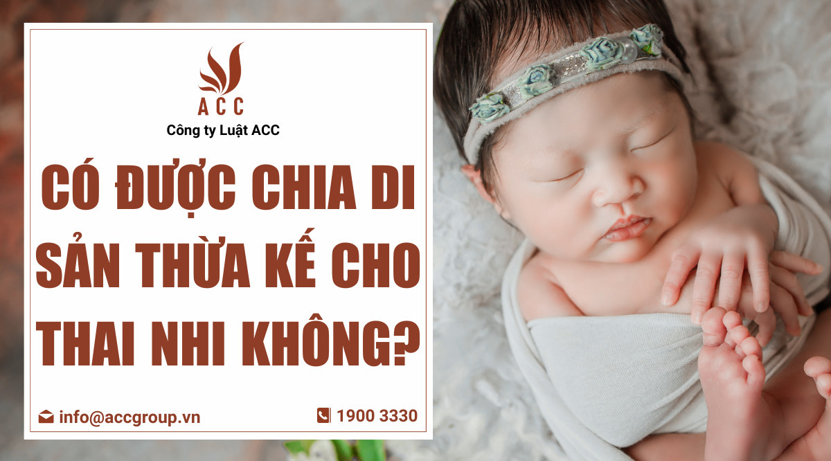 Có được chia di sản thừa kế cho thai nhi không?