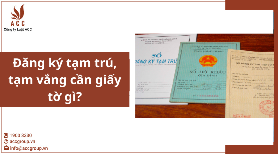 Đăng ký tạm trú, tạm vắng cần giấy tờ gì