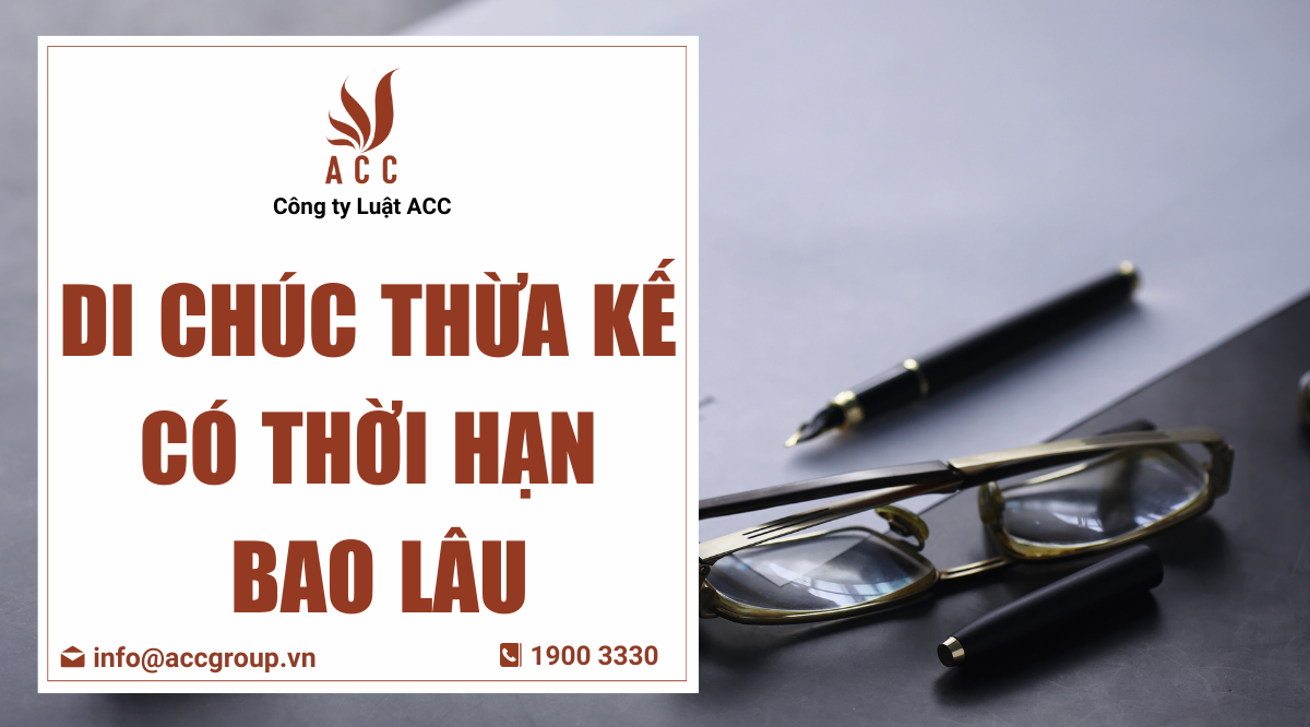 Di chúc thừa kế có thời hạn bao lâu