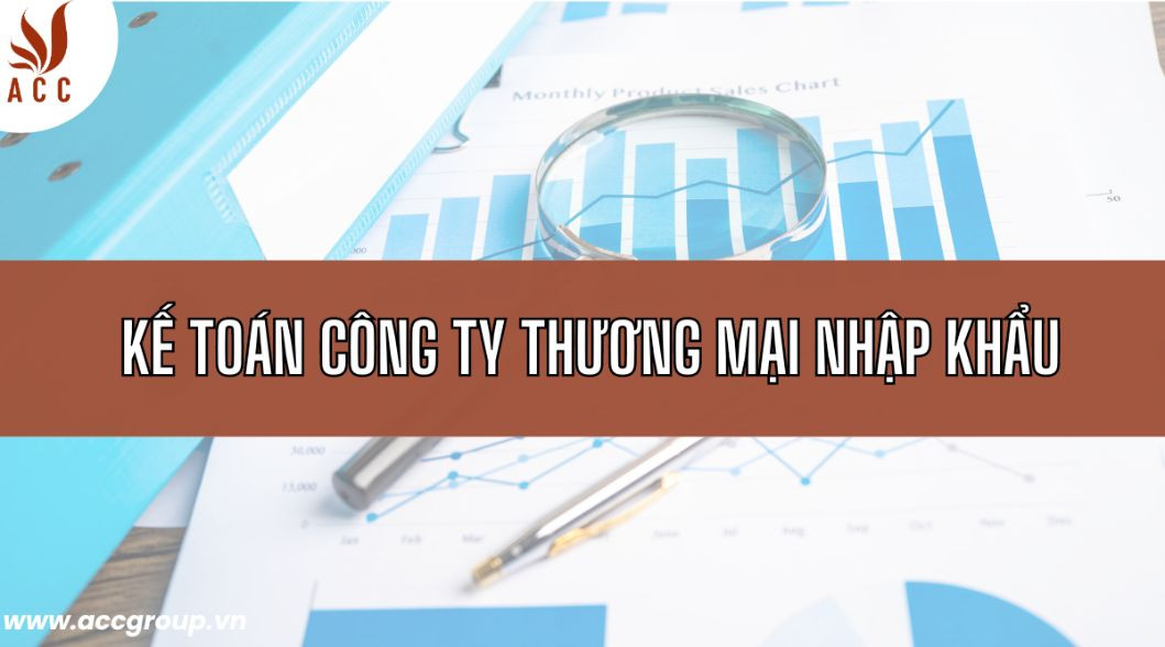 Kế toán công ty thương mại nhập khẩu