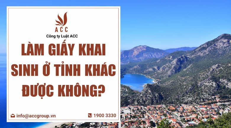 Làm giấy khai sinh ở tỉnh khác được không?