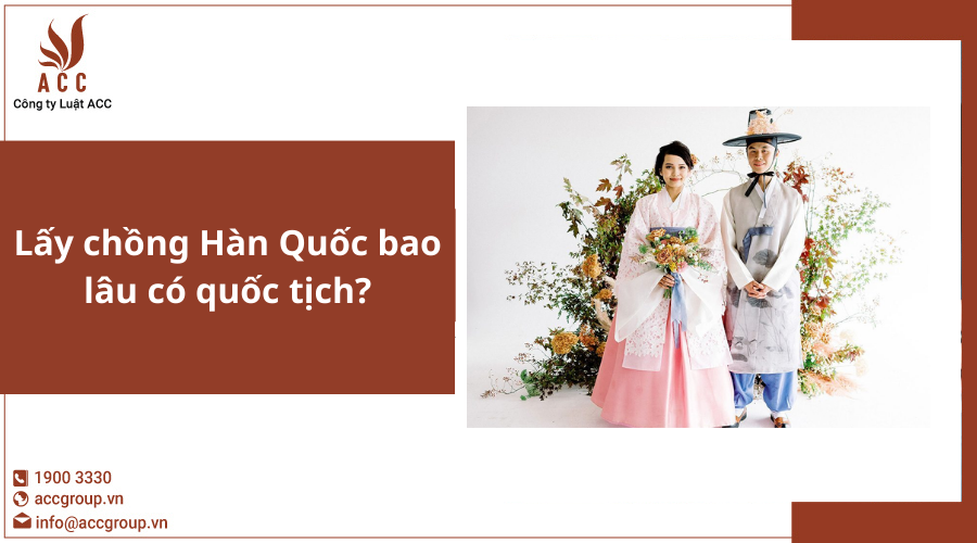 Lấy chồng Hàn Quốc bao lâu có quốc tịch