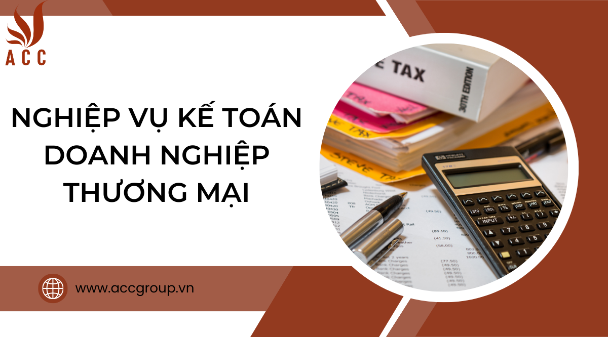 Nghiệp vụ kế toán doanh nghiệp thương mại